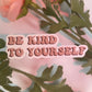 be kind to yourself sticker